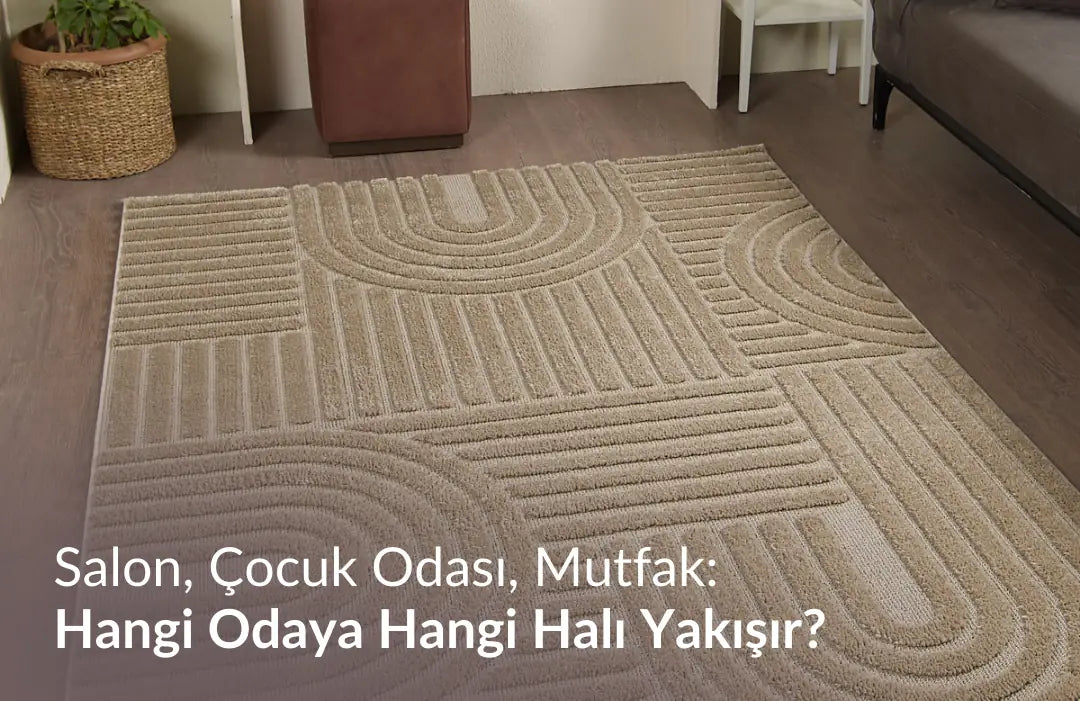 Salon, Çocuk Odası, Mutfak: Hangi Odaya Hangi Halı Yakışır?